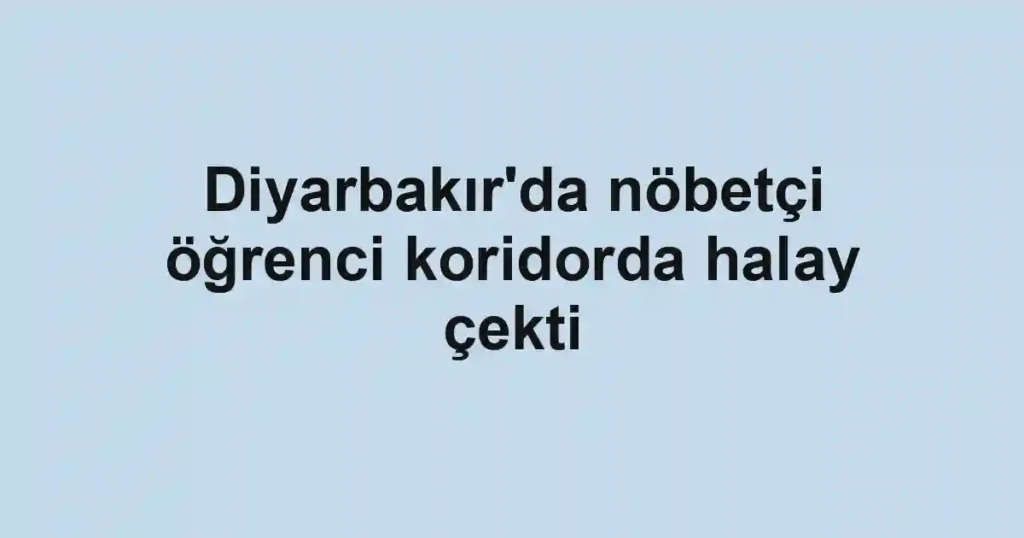 Diyarbakır'da nöbetçi öğrenci koridorda halay çekti