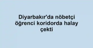 Diyarbakır'da nöbetçi öğrenci koridorda halay çekti