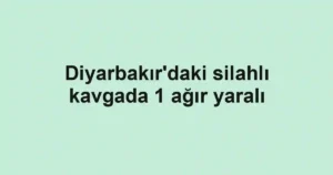 Diyarbakır'daki silahlı kavgada 1 ağır yaralı
