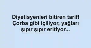 Diyetisyenleri bitiren tarif! Çorba gibi içiliyor, yağları şıpır şıpır eritiyor...
