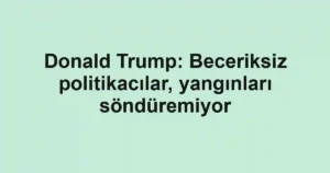 Donald Trump: Beceriksiz politikacılar, yangınları söndüremiyor