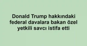 Donald Trump hakkındaki federal davalara bakan özel yetkili savcı istifa etti