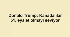 Donald Trump: Kanadalılar 51. eyalet olmayı seviyor