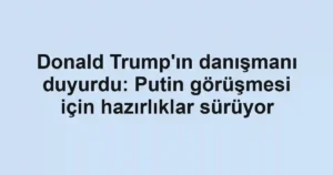Donald Trump'ın danışmanı duyurdu: Putin görüşmesi için hazırlıklar sürüyor