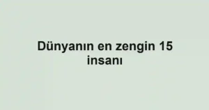 Dünyanın en zengin 15 insanı