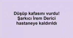 Düşüp kafasını vurdu! Şarkıcı İrem Derici hastaneye kaldırıldı