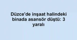 Düzce'de inşaat halindeki binada asansör düştü: 3 yaralı