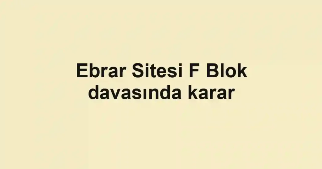 Ebrar Sitesi F Blok davasında karar
