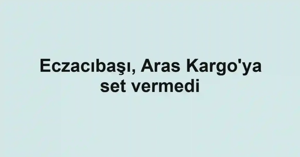 Eczacıbaşı, Aras Kargo'ya set vermedi