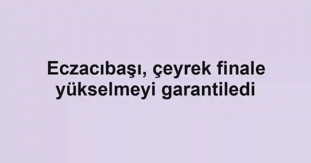 Eczacıbaşı, çeyrek finale yükselmeyi garantiledi
