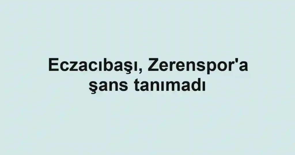 Eczacıbaşı, Zerenspor'a şans tanımadı