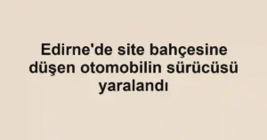 Edirne'de site bahçesine düşen otomobilin sürücüsü yaralandı