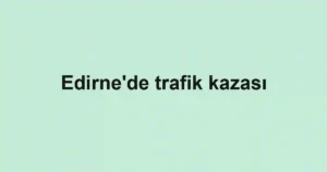 Edirne'de trafik kazası