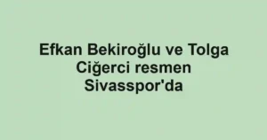 Efkan Bekiroğlu ve Tolga Ciğerci resmen Sivasspor'da