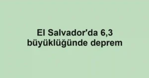 El Salvador'da 6,3 büyüklüğünde deprem