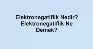 Elektronegatiflik Nedir? Elektronegatiflik Ne Demek?