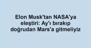 Elon Musk'tan NASA'ya eleştiri: Ay'ı bırakıp doğrudan Mars'a gitmeliyiz