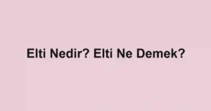 Elti Nedir? Elti Ne Demek?