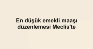 En düşük emekli maaşı düzenlemesi Meclis'te