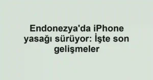 Endonezya'da iPhone yasağı sürüyor: İşte son gelişmeler