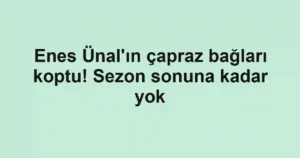 Enes Ünal'ın çapraz bağları koptu! Sezon sonuna kadar yok