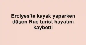 Erciyes'te kayak yaparken düşen Rus turist hayatını kaybetti