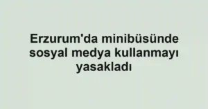Erzurum'da minibüsünde sosyal medya kullanmayı yasakladı