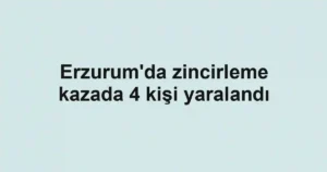 Erzurum'da zincirleme kazada 4 kişi yaralandı