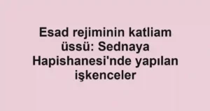 Esad rejiminin katliam üssü: Sednaya Hapishanesi'nde yapılan işkenceler