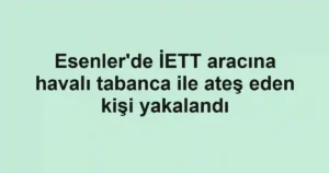 Esenler'de İETT aracına havalı tabanca ile ateş eden kişi yakalandı