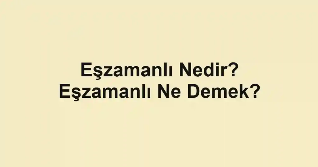 Eşzamanlı Nedir? Eşzamanlı Ne Demek?