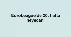 EuroLeague'de 20. hafta heyecanı