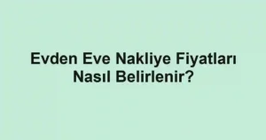 Evden Eve Nakliye Fiyatları Nasıl Belirlenir?