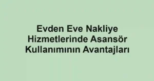 Evden Eve Nakliye Hizmetlerinde Asansör Kullanımının Avantajları