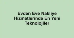 Evden Eve Nakliye Hizmetlerinde En Yeni Teknolojiler