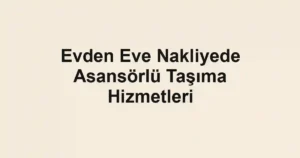 Evden Eve Nakliyede Asansörlü Taşıma Hizmetleri