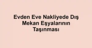 Evden Eve Nakliyede Dış Mekan Eşyalarının Taşınması