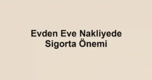 Evden Eve Nakliyede Sigorta Önemi