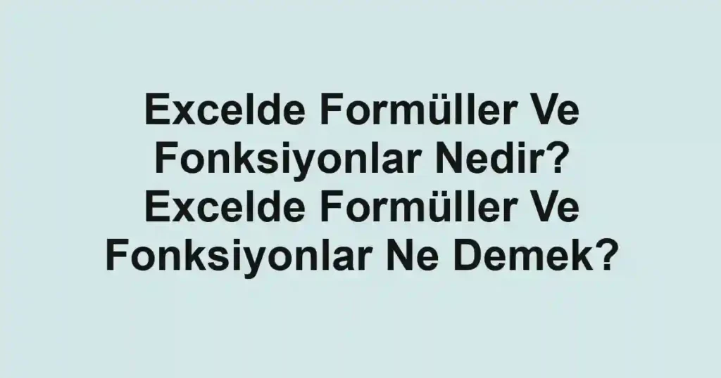 Excelde Formüller Ve Fonksiyonlar Nedir? Excelde Formüller Ve Fonksiyonlar Ne Demek?