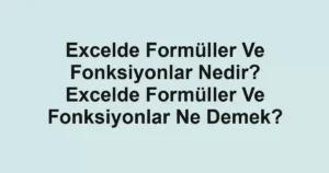 Excelde Formüller Ve Fonksiyonlar Nedir? Excelde Formüller Ve Fonksiyonlar Ne Demek?