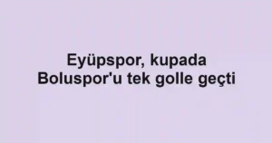 Eyüpspor, kupada Boluspor'u tek golle geçti
