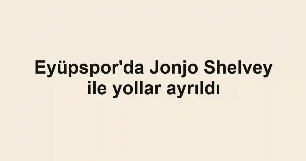 Eyüpspor'da Jonjo Shelvey ile yollar ayrıldı