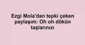 Ezgi Mola'dan tepki çeken paylaşım: Oh oh dökün taşlarınızı