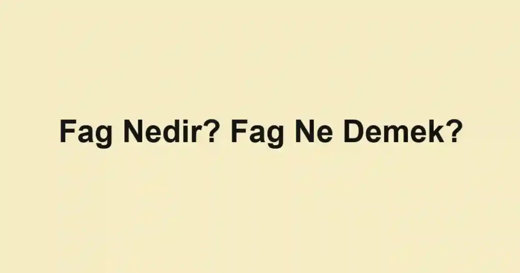 Fag Nedir? Fag Ne Demek?