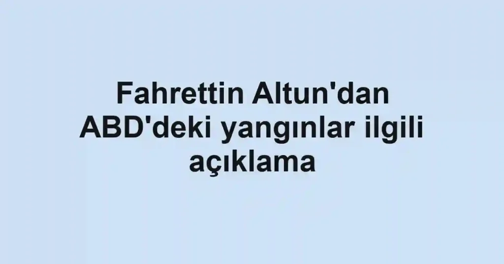 Fahrettin Altun'dan ABD'deki yangınlar ilgili açıklama