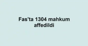 Fas'ta 1304 mahkum affedildi