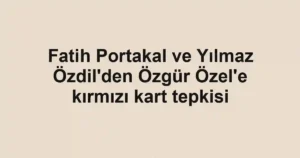 Fatih Portakal ve Yılmaz Özdil'den Özgür Özel'e kırmızı kart tepkisi