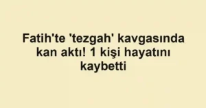Fatih'te 'tezgah' kavgasında kan aktı! 1 kişi hayatını kaybetti