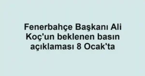 Fenerbahçe Başkanı Ali Koç'un beklenen basın açıklaması 8 Ocak'ta