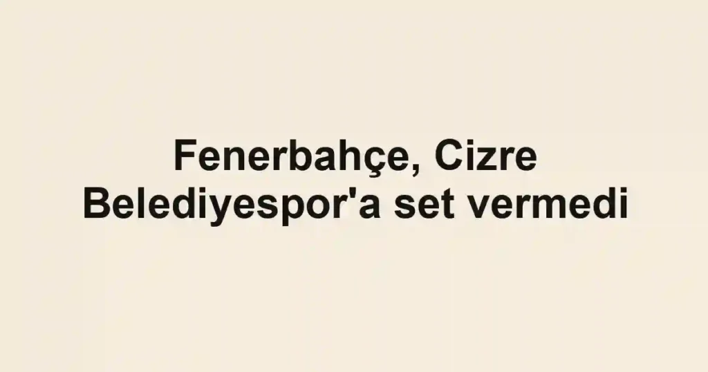 Fenerbahçe, Cizre Belediyespor'a set vermedi